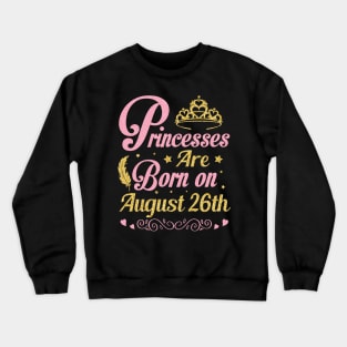 Princesses Are Born On August 26th Happy Birthday To Me Nana Mommy Aunt Sister Wife Niece Daughter Crewneck Sweatshirt